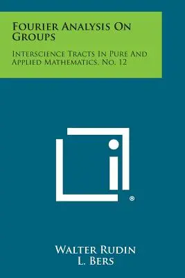 Analiza Fouriera w grupach: Interscience Tracts in Pure and Applied Mathematics, nr 12 - Fourier Analysis on Groups: Interscience Tracts in Pure and Applied Mathematics, No. 12