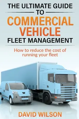 Kompletny przewodnik po zarządzaniu flotą pojazdów użytkowych - The Ultimate Guide to Commercial Vehicle Fleet Management