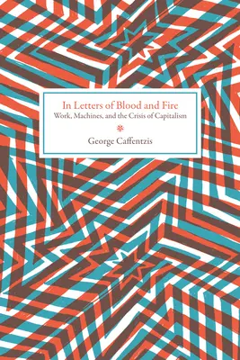 W listach krwi i ognia: praca, maszyny i kryzys kapitalizmu - In Letters of Blood and Fire: Work, Machines, and the Crisis of Capitalism