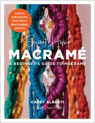 Sweet Home Macrame: Przewodnik dla początkujących po makramie: Naucz się robić biżuterię, dekoracje do domu, wieszaki na rośliny i nie tylko - Sweet Home Macrame: A Beginner's Guide to Macrame: Learn to Make Jewelry, Home Decor, Plant Hangings, and More