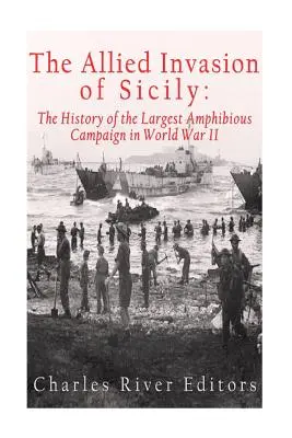 Aliancka inwazja na Sycylię: Historia największej kampanii amfibijnej II wojny światowej - The Allied Invasion of Sicily: The History of the Largest Amphibious Campaign of World War II