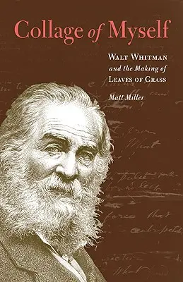 Collage of Myself: Walt Whitman i tworzenie Liści trawy - Collage of Myself: Walt Whitman and the Making of Leaves of Grass