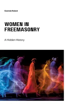 Kobiety w masonerii: Ukryta historia - Women in Freemasonry: A Hidden History