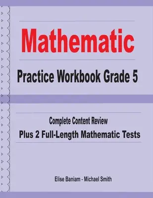 Mathematics Practice Workbook Grade 5: Kompletny przegląd treści plus 2 pełnowymiarowe testy matematyczne - Mathematics Practice Workbook Grade 5: Complete Content Review Plus 2 Full-length Math Tests