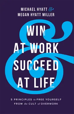 Wygraj w pracy i odnieś sukces w życiu: 5 zasad uwalniania się od kultu przepracowania - Win at Work and Succeed at Life: 5 Principles to Free Yourself from the Cult of Overwork