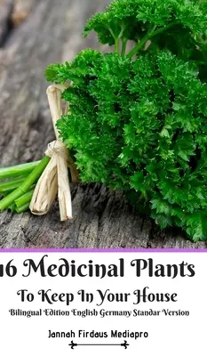 16 roślin leczniczych, które warto mieć w domu Wydanie dwujęzyczne Angielski Niemcy Wersja standardowa - 16 Medicinal Plants to Keep In Your House Bilingual Edition English Germany Standar Version