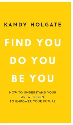 Find You, Do You, Be You: Jak zrozumieć swoją przeszłość i teraźniejszość, aby wzmocnić swoją przyszłość - Find You, Do You, Be You: How to Understand Your Past & Present to Empower Your Future