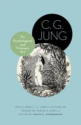 O sztuce psychologicznej i wizjonerskiej: Notatki z wykładu C.G. Junga na temat Aurlii Grarda de Nervala - On Psychological and Visionary Art: Notes from C. G. Jung's Lecture on Grard de Nerval's Aurlia