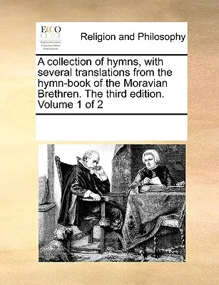 A Collection of Hymns, with Several Translations from the Hymn-Book of the Moravian Brethren. the Third Edition. Tom 1 z 2 - A Collection of Hymns, with Several Translations from the Hymn-Book of the Moravian Brethren. the Third Edition. Volume 1 of 2
