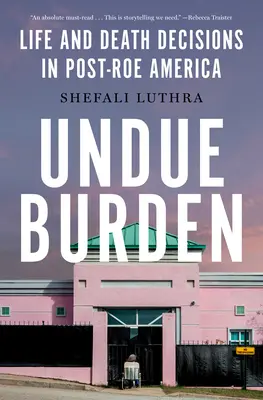 Nieuzasadnione obciążenie: Decyzje dotyczące życia i śmierci w Ameryce post-Roe - Undue Burden: Life and Death Decisions in Post-Roe America