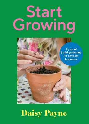 Rozpocznij uprawę: Rok radosnego ogrodnictwa dla początkujących - Start Growing: A Year of Joyful Gardening for Absolute Beginners