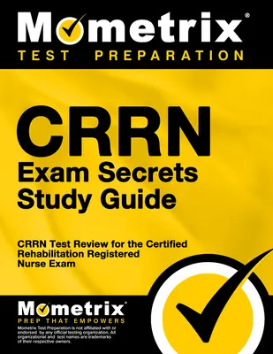 Crrn Exam Secrets Study Guide: Przegląd testów Crrn do egzaminu na dyplomowaną pielęgniarkę rehabilitacyjną - Crrn Exam Secrets Study Guide: Crrn Test Review for the Certified Rehabilitation Registered Nurse Exam