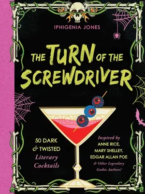 The Turn of the Screwdriver: 50 mrocznych i zakręconych koktajli literackich inspirowanych Anne Rice, Mary Shelley, Edgarem Allanem Poe i innymi legendarnymi Gotami - The Turn of the Screwdriver: 50 Dark and Twisted Literary Cocktails Inspired by Anne Rice, Mary Shelley, Edgar Allan Poe, and Other Legendary Gothi