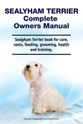 Sealyham Terrier Kompletna instrukcja obsługi. Książka Sealyham Terrier o opiece, kosztach, karmieniu, pielęgnacji, zdrowiu i szkoleniu. - Sealyham Terrier Complete Owners Manual. Sealyham Terrier book for care, costs, feeding, grooming, health and training.