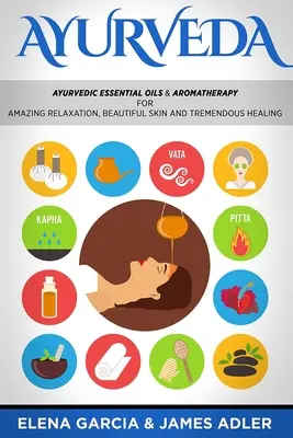 Ajurweda: Ajurwedyjskie olejki eteryczne i aromaterapia dla niesamowitego relaksu, pięknej skóry i niesamowitego uzdrowienia! - Ayurveda: Ayurvedic Essential Oils & Aromatherapy for Amazing Relaxation, Beautiful Skin & Tremendous Healing!