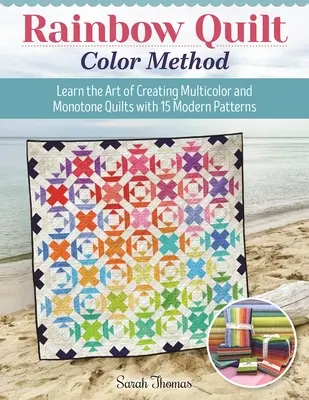 Rainbow Quilt Color Method: Poznaj sztukę tworzenia wielokolorowych i monotonnych kołder z 15 nowoczesnymi wzorami - Rainbow Quilt Color Method: Learn the Art of Creating Multicolor and Monotone Quilts with 15 Modern Patterns