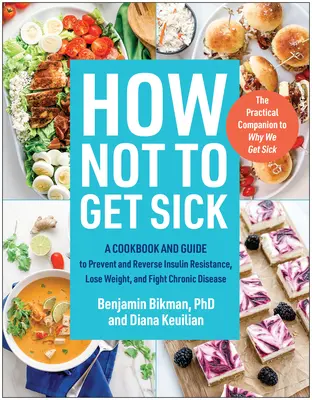 Jak nie zachorować: książka kucharska i przewodnik po zapobieganiu i odwracaniu insulinooporności, odchudzaniu i zwalczaniu chorób przewlekłych - How Not to Get Sick: A Cookbook and Guide to Prevent and Reverse Insulin Resistance, Lose Weight, and Fight Chronic Disease