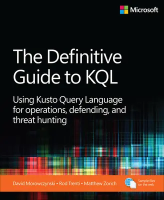 The Definitive Guide to KQL: Korzystanie z języka zapytań Kusto do operacji, obrony i polowania na zagrożenia - The Definitive Guide to KQL: Using Kusto Query Language for Operations, Defending, and Threat Hunting