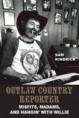 Outlaw Country Reporter: Misfits, Madams, and Hangin 'with Willie - Outlaw Country Reporter: Misfits, Madams, and Hangin' with Willie