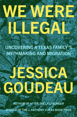 Byliśmy nielegalni: Odkrywanie migracji i tworzenia mitów w rodzinie z Teksasu - We Were Illegal: Uncovering a Texas Family's Mythmaking and Migration