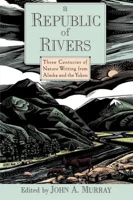 Republika rzek: Trzy wieki pisarstwa przyrodniczego z Alaski i Jukonu - A Republic of Rivers: Three Centuries of Nature Writing from Alaska and the Yukon