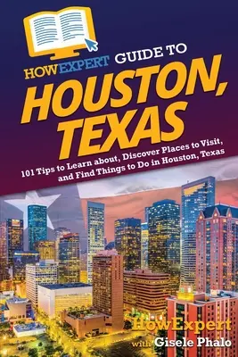 Przewodnik HowExpert po Houston w Teksasie: 101 wskazówek, jak poznać, odkryć miejsca do odwiedzenia i znaleźć rzeczy do zrobienia w Houston w Teksasie - HowExpert Guide to Houston, Texas: 101 Tips to Learn about, Discover Places to Visit, and Find Things to Do in Houston, Texas