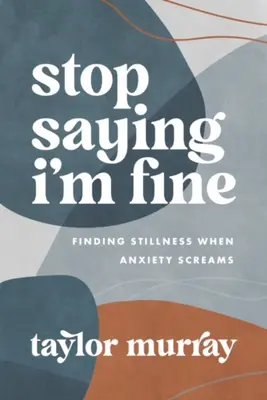 Przestań mówić, że nic mi nie jest: Odnajdź spokój, gdy krzyczy niepokój - Stop Saying I'm Fine: Finding Stillness When Anxiety Screams