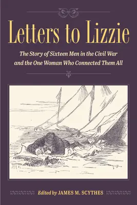 Listy do Lizzie: Historia szesnastu mężczyzn podczas wojny secesyjnej i jednej kobiety, która ich połączyła - Letters to Lizzie: The Story of Sixteen Men in the Civil War and the One Woman Who Connected Them All