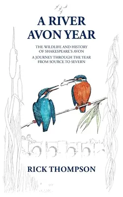 A River Avon Year: Dzika przyroda i historia „szekspirowskiego Avonu”. Podróż przez rok od źródła do rzeki Severn. - A River Avon Year: The Wildlife and History of 'Shakespeare's Avon'. A journey through the year from source to Severn.