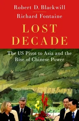 Stracona dekada: Amerykański zwrot ku Azji i wzrost chińskiej potęgi - Lost Decade: The Us Pivot to Asia and the Rise of Chinese Power
