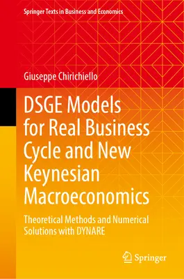 Modele Dsge dla realnego cyklu koniunkturalnego i nowej makroekonomii keynesowskiej: Metody teoretyczne i rozwiązania numeryczne z Dynare - Dsge Models for Real Business Cycle and New Keynesian Macroeconomics: Theoretical Methods and Numerical Solutions with Dynare