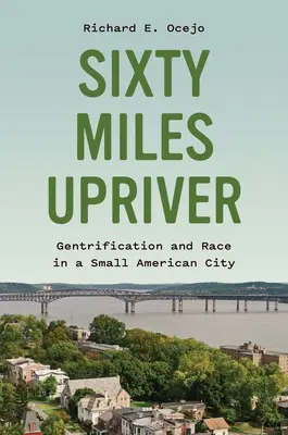 Sixty Miles Upriver: Gentryfikacja i rasa w małym amerykańskim mieście - Sixty Miles Upriver: Gentrification and Race in a Small American City