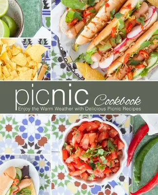 Piknikowa książka kucharska: Ciesz się ciepłą pogodą dzięki pysznym przepisom piknikowym - Picnic Cookbook: Enjoy the Warm Weather with Delicious Picnic Recipes