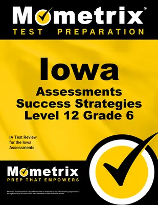 Iowa Assessments Success Strategies Level 12 Grade 6 Study Guide: Przegląd testów Ia dla ocen Iowa - Iowa Assessments Success Strategies Level 12 Grade 6 Study Guide: Ia Test Review for the Iowa Assessments