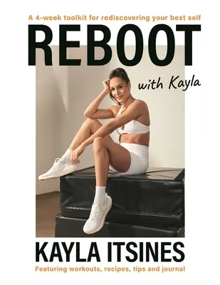 Reboot with Kayla: 4-tygodniowa dieta pozwalająca na nowo odkryć swoje najlepsze ja. Zawiera treningi, przepisy, porady i dziennik. - Reboot with Kayla: A 4-Week Tookit for Rediscovering Your Best Self. Featuring Workouts, Recipes, Tips and Journal.