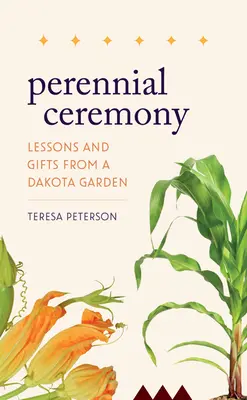 Wieloletnia ceremonia: Lekcje i prezenty z ogrodu w Dakocie - Perennial Ceremony: Lessons and Gifts from a Dakota Garden