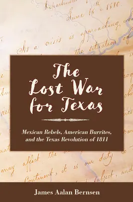 Przegrana wojna o Teksas: Meksykańscy buntownicy, amerykańskie burrites i rewolucja w Teksasie w 1811 r. - The Lost War for Texas: Mexican Rebels, American Burrites, and the Texas Revolution of 1811