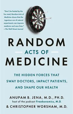 Random Acts of Medicine: Ukryte siły, które wpływają na lekarzy, pacjentów i kształtują nasze zdrowie - Random Acts of Medicine: The Hidden Forces That Sway Doctors, Impact Patients, and Shape Our Health