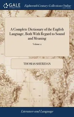 A Complete Dictionary of the English Language, Both With Regard to Sound and Meaning: Którego głównym celem jest ustanowienie prostego i trwałego języka angielskiego. - A Complete Dictionary of the English Language, Both With Regard to Sound and Meaning: One Main Object of Which Is, To Establish a Plain and Permanent