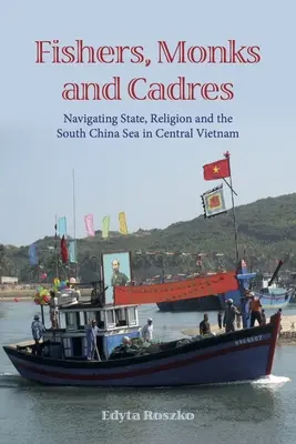 Rybacy, mnisi i kadra: Nawigacja po państwie, religii i Morzu Południowochińskim w środkowym Wietnamie - Fishers, Monks and Cadres: Navigating State, Religion and the South China Sea in Central Vietnam