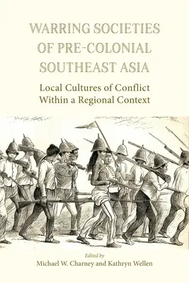 Wojujące społeczeństwa przedkolonialnej Azji Południowo-Wschodniej: Lokalne kultury konfliktu w kontekście regionalnym - Warring Societies of Pre-Colonial Southeast Asia: Local Cultures of Conflict Within a Regional Context