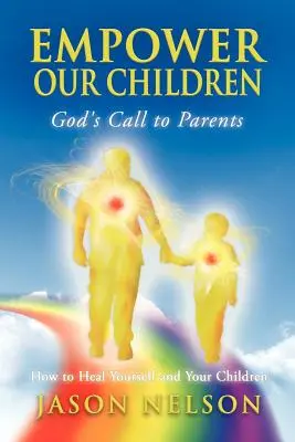 Wzmocnij nasze dzieci: Boże wezwanie do rodziców, jak uzdrowić siebie i swoje dzieci - Empower Our Children: God's Call to Parents, How to Heal Yourself and Your Children