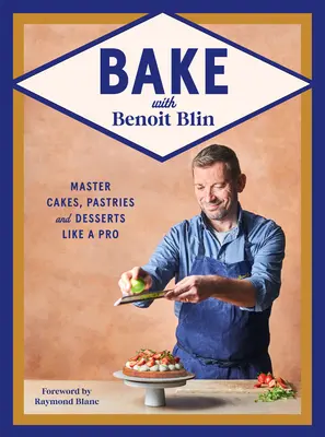Bake with Benoit Blin: Mistrzowskie ciasta, ciastka i desery jak profesjonalista - Bake with Benoit Blin: Master Cakes, Pastries and Desserts Like a Professional