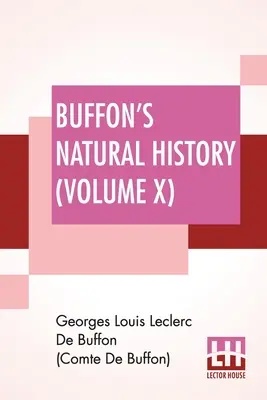 Historia naturalna Buffona (tom X): Zawierająca teorię Ziemi przetłumaczoną z francuskiego przez Jamesa Smitha Barra w dziesięciu tomach - Buffon's Natural History (Volume X): Containing A Theory Of The Earth Translated With Noted From French By James Smith Barr In Ten Volumes