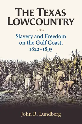 The Texas Lowcountry: Niewolnictwo i wolność na wybrzeżu Zatoki Perskiej, 1822-1895 - The Texas Lowcountry: Slavery and Freedom on the Gulf Coast, 1822-1895