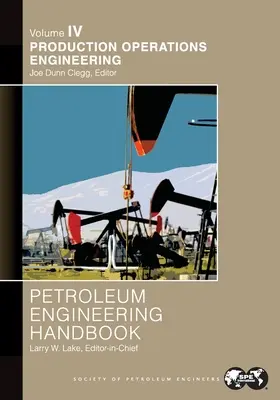 Podręcznik inżynierii naftowej Tom IV: Inżynieria operacji produkcyjnych: - Petroleum Engineering Handbook Volume IV: Production Operations Engineering: