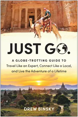 Just Go: A Globe-Trotting Guide to Travel Like an Expert, Connect Like a Local, and Live the Adventure of a Lifetime [A - B] Just Go. - Just Go: A Globe-Trotting Guide to Travel Like an Expert, Connect Like a Local, and Live the Adventure of a Lifetime