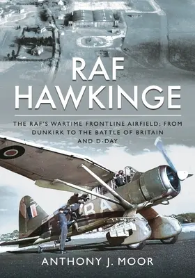 RAF Hawkinge: The Raf's Wartime Frontline Airfield; Od Dunkierki do Bitwy o Anglię i D-Day - RAF Hawkinge: The Raf's Wartime Frontline Airfield; From Dunkirk to the Battle of Britain and D-Day