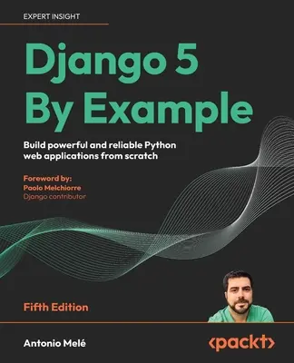 Django 5 na przykładach - wydanie piąte: Twórz potężne i niezawodne aplikacje internetowe w języku Python od podstaw - Django 5 By Example - Fifth Edition: Build powerful and reliable Python web applications from scratch