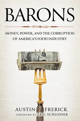 Baronowie: Pieniądze, władza i korupcja amerykańskiego przemysłu spożywczego - Barons: Money, Power, and the Corruption of America's Food Industry